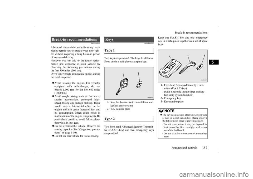 MITSUBISHI LANCER SPORTBACK 2014 8.G Owners Manual Break-in recommendations 
Features and controls 5-3
5
N00508700314
Advanced automobile manufacturing tech- niques permit you to operate your new vehi-cle without requiring a long break-in period of lo