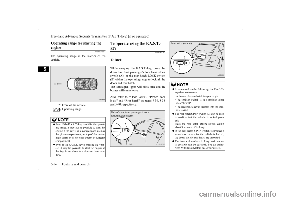 MITSUBISHI LANCER SPORTBACK 2014 8.G Manual Online Free-hand Advanced Security Transmitter (F.A.S.T.-key) (if so equipped) 5-14 Features and controls
5
N00503300041
The operating range is the interior of the vehicle.
N00503401267
While carrying the F.
