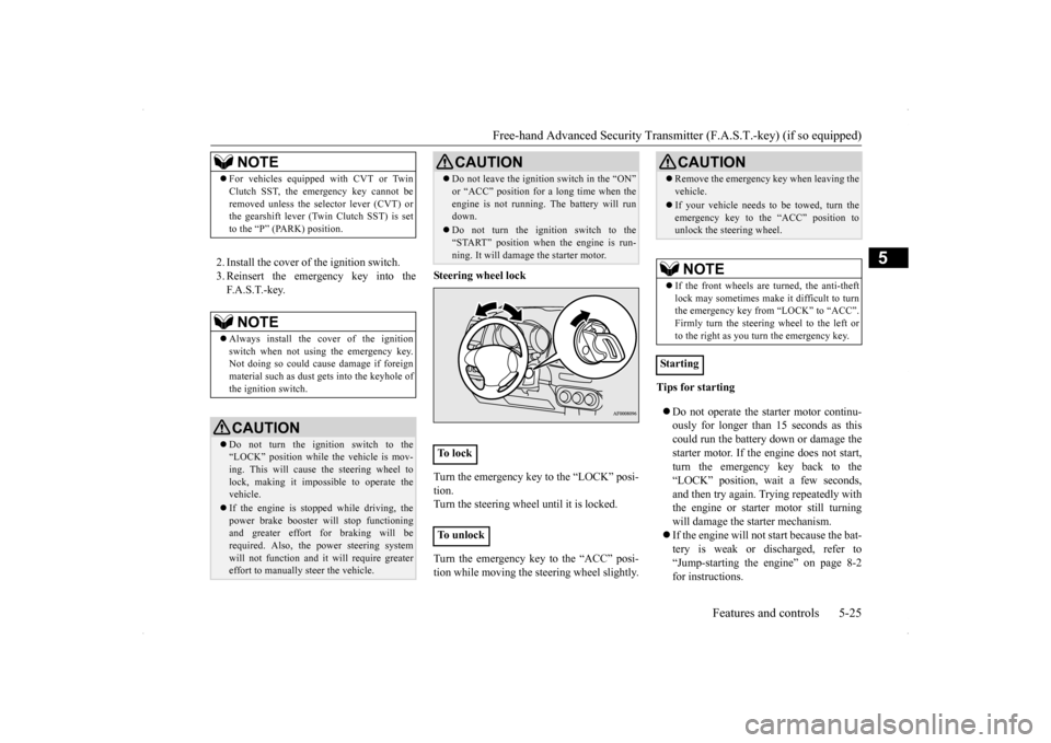 MITSUBISHI LANCER SPORTBACK 2014 8.G Owners Manual Free-hand Advanced Security Transmit
ter (F.A.S.T.-key) (if so equipped) 
Features and controls 5-25
5
2. Install the cover of the ignition switch. 3. Reinsert the emergency key into theF. A . S . T. 