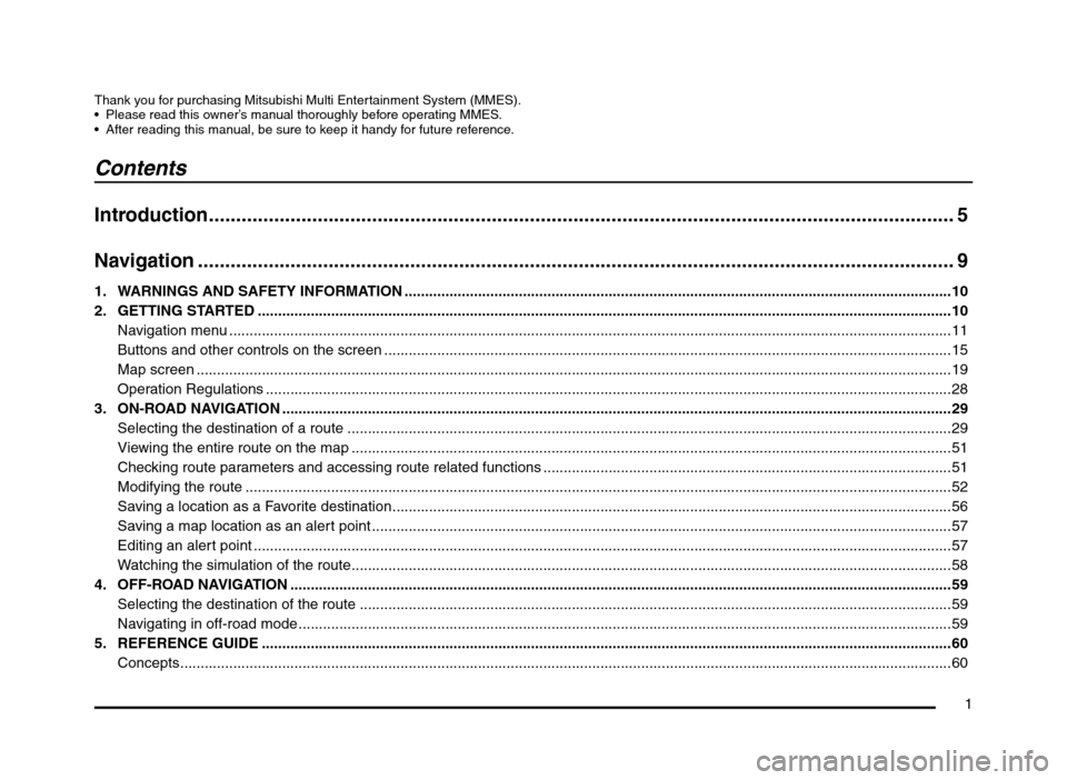 MITSUBISHI MIRAGE 2014 6.G MMCS Manual 1
Thank you for purchasing Mitsubishi Multi Entertainment System (MMES).
 Please read this owner’s manual thoroughly before operating MMES.
 After reading this manual, be sure to keep it handy for f