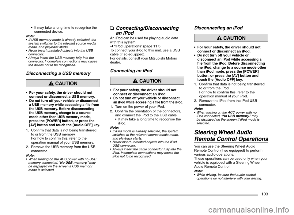 MITSUBISHI MIRAGE 2014 6.G MMCS Manual 103
It may take a long time to recognise the
connected device.
Note:
If USB memory mode is already selected, the
system switches to the relevant source media
mode, and playback starts.
Never inser MITSUBISHI MIRAGE 2014 6.G MMCS Manual 103
It may take a long time to recognise the
connected device.
Note:
If USB memory mode is already selected, the
system switches to the relevant source media
mode, and playback starts.
Never inser