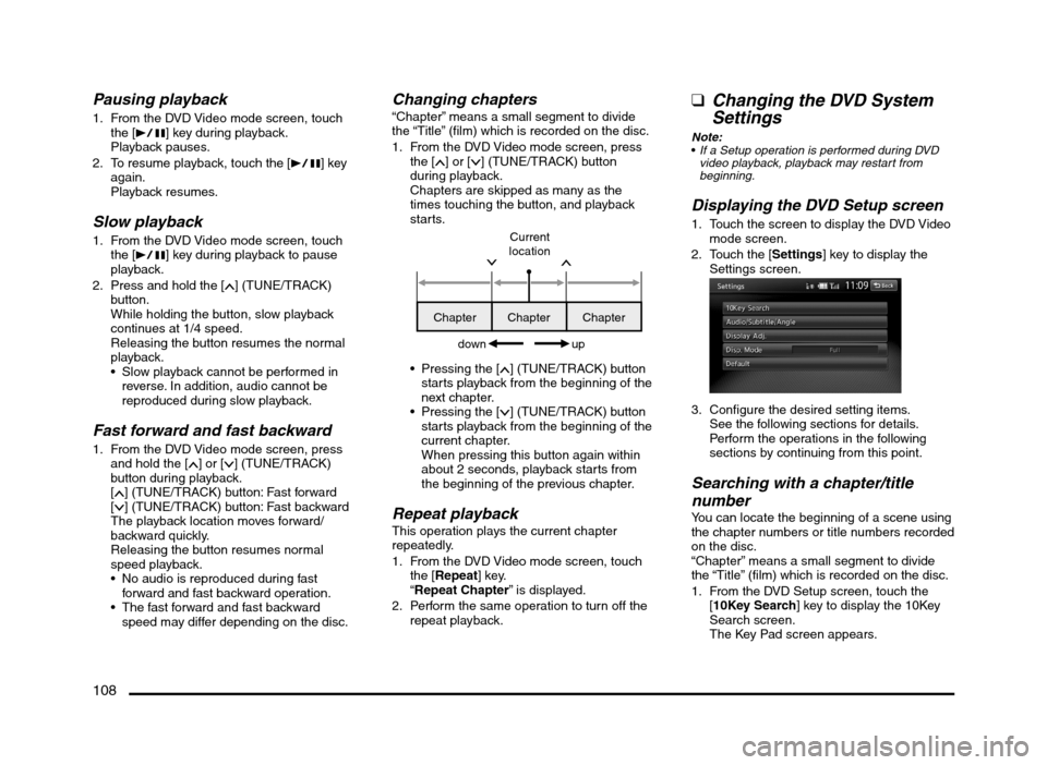 MITSUBISHI MIRAGE 2014 6.G MMCS Manual 108
Pausing playback
1.  From the DVD Video mode screen, touch 
the [p] key during playback.
Playback pauses.
2.  To resume playback, touch the [p] key 
again.
Playback resumes.
Slow playback
1.  From
