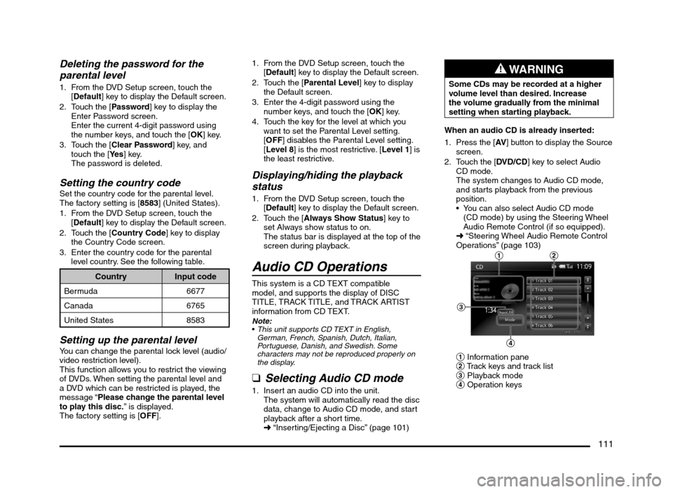 MITSUBISHI MIRAGE 2014 6.G MMCS Manual 111
Deleting the password for the 
parental level
1.  From the DVD Setup screen, touch the 
[Default] key to display the Default screen.
2.  Touch the [Password] key to display the 
Enter Password scr