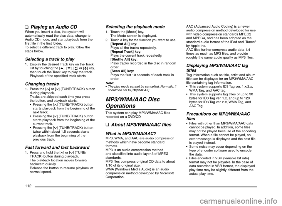 MITSUBISHI MIRAGE 2014 6.G MMCS Manual 112
qPlaying an Audio CDWhen you insert a disc, the system will
automatically read the disc data, change to
Audio CD mode, and start playback from the
first file in the first folder.
To select a MITSUBISHI MIRAGE 2014 6.G MMCS Manual 112
qPlaying an Audio CDWhen you insert a disc, the system will
automatically read the disc data, change to
Audio CD mode, and start playback from the
first file in the first folder.
To select a