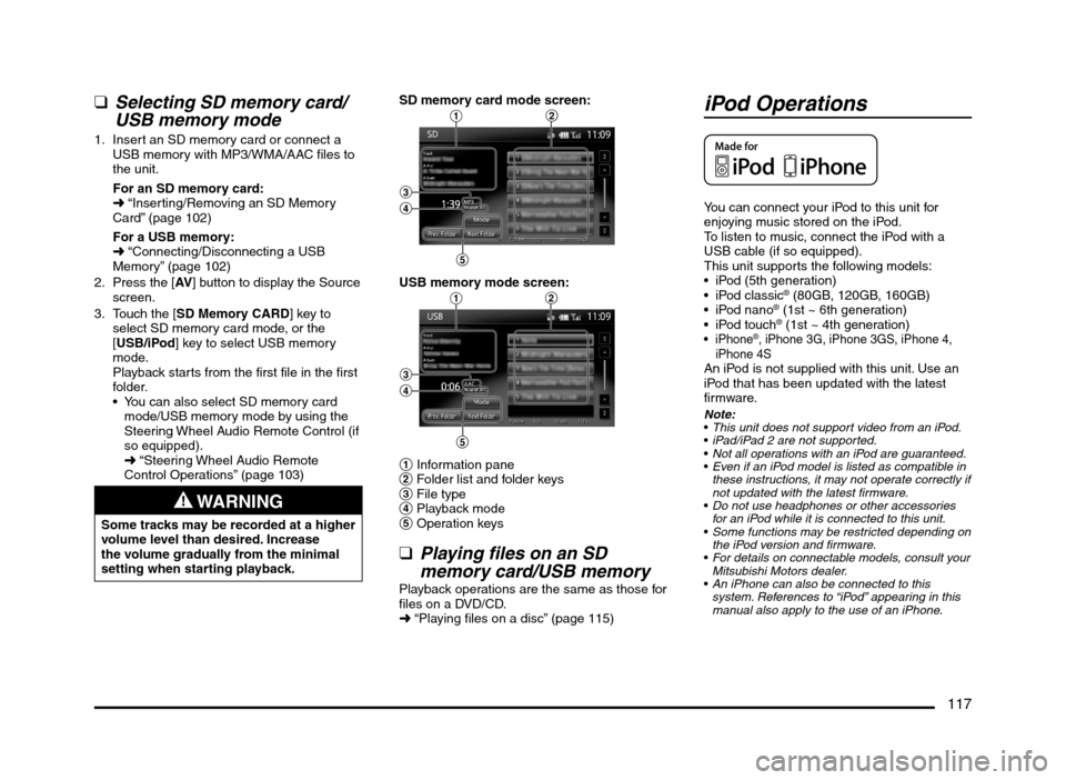 MITSUBISHI MIRAGE 2014 6.G MMCS Manual 117
qSelecting SD memory card/
USB memory mode
1. Insert an SD memory card or connect a
USB memory with MP3/WMA/AAC files to
the unit.
For an SD memory card:
É “Inserting/Removing an SD Memory MITSUBISHI MIRAGE 2014 6.G MMCS Manual 117
qSelecting SD memory card/
USB memory mode
1. Insert an SD memory card or connect a
USB memory with MP3/WMA/AAC files to
the unit.
For an SD memory card:
É “Inserting/Removing an SD Memory