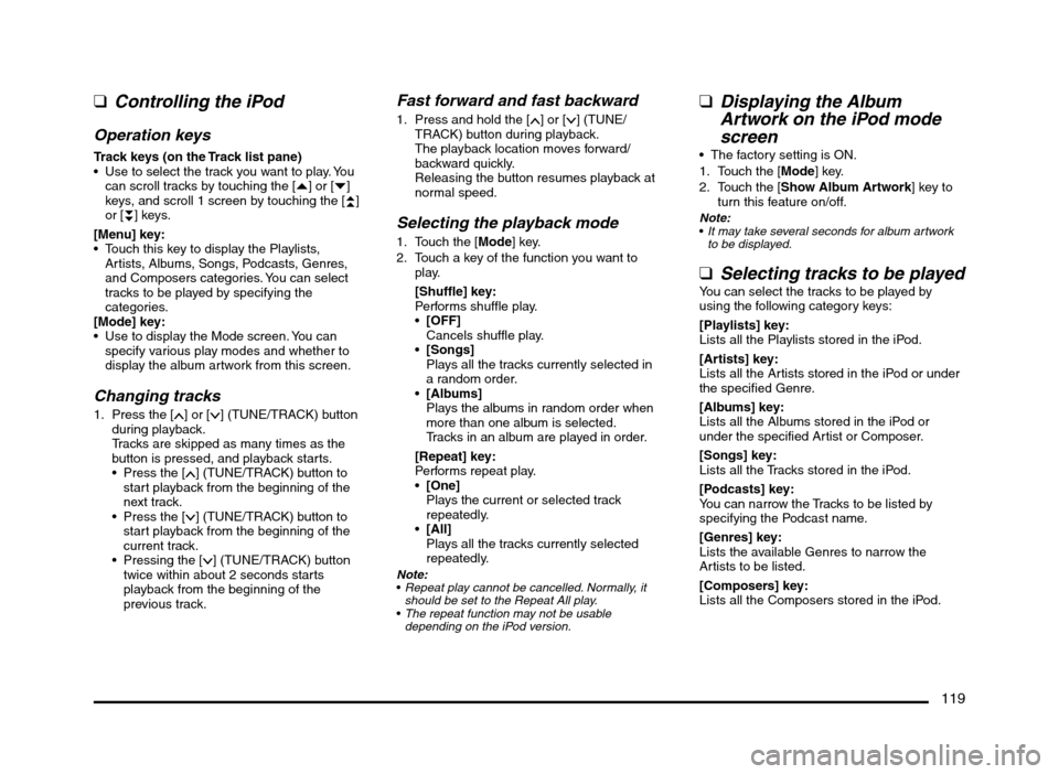 MITSUBISHI MIRAGE 2014 6.G MMCS Manual 119
  qControlling the iPod
Operation keys
Track keys (on the Track list pane)
 Use to select the track you want to play. You 
can scroll tracks by touching the [{] or [}] 
keys, and scroll 1 screen b