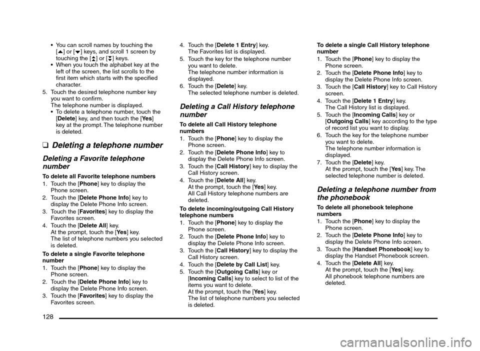 MITSUBISHI MIRAGE 2014 6.G MMCS Manual 128
 You can scroll names by touching the 
[{] or [
}] keys, and scroll 1 screen by 
touching the [
{
{] or [}
}] keys.
 When you touch the alphabet key at the 
left of the screen, the list scrolls to