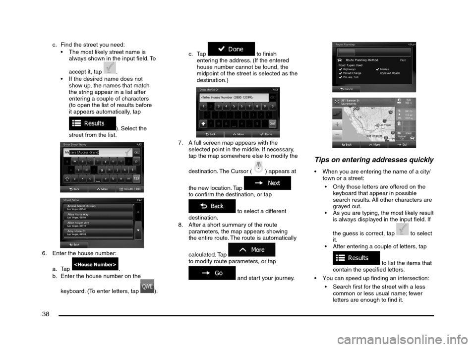 MITSUBISHI MIRAGE 2014 6.G MMCS Manual 38
c. Find the street you need:
The most likely street name is
always shown in the input field. To
accept it, tap
.
If the desired name does not
show up, the names that match
the string appear MITSUBISHI MIRAGE 2014 6.G MMCS Manual 38
c. Find the street you need:
The most likely street name is
always shown in the input field. To
accept it, tap
.
If the desired name does not
show up, the names that match
the string appear