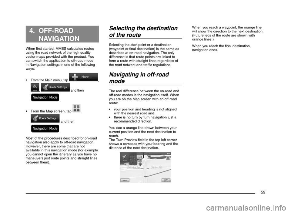 MITSUBISHI MIRAGE 2014 6.G MMCS Manual 59
4. OFF-ROAD
NAVIGATION
When first started, MMES calculates routes
using the road network of the high quality
vector maps provided with the product. You
can switch the application to off-road MITSUBISHI MIRAGE 2014 6.G MMCS Manual 59
4. OFF-ROAD
NAVIGATION
When first started, MMES calculates routes
using the road network of the high quality
vector maps provided with the product. You
can switch the application to off-road