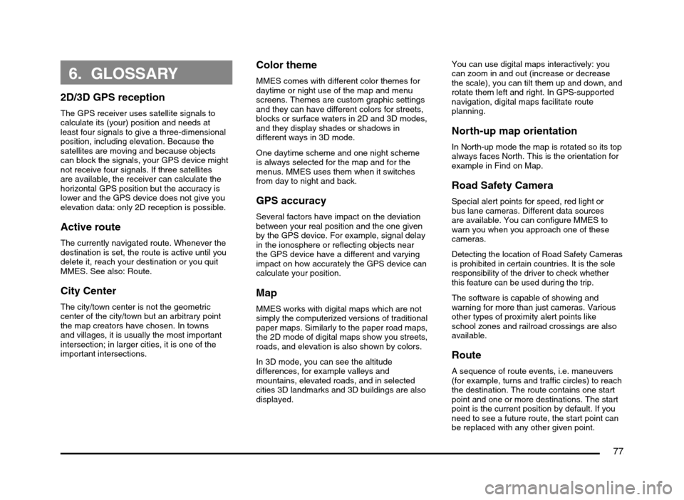 MITSUBISHI MIRAGE 2014 6.G MMCS Manual 77
6. GLOSSARY
2D/3D GPS reception
The GPS receiver uses satellite signals to
calculate its (your) position and needs at
least four signals to give a three-dimensional
position, including elevation MITSUBISHI MIRAGE 2014 6.G MMCS Manual 77
6. GLOSSARY
2D/3D GPS reception
The GPS receiver uses satellite signals to
calculate its (your) position and needs at
least four signals to give a three-dimensional
position, including elevation