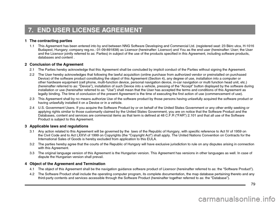 MITSUBISHI MIRAGE 2014 6.G MMCS Manual 79
7. END USER LICENSE AGREEMENT
1 The contracting parties
1.1 This Agreement has been entered into by and between NNG Software Developing and Commercial Ltd. (registered seat: 23 Bérc utca, H-101 MITSUBISHI MIRAGE 2014 6.G MMCS Manual 79
7. END USER LICENSE AGREEMENT
1 The contracting parties
1.1 This Agreement has been entered into by and between NNG Software Developing and Commercial Ltd. (registered seat: 23 Bérc utca, H-101