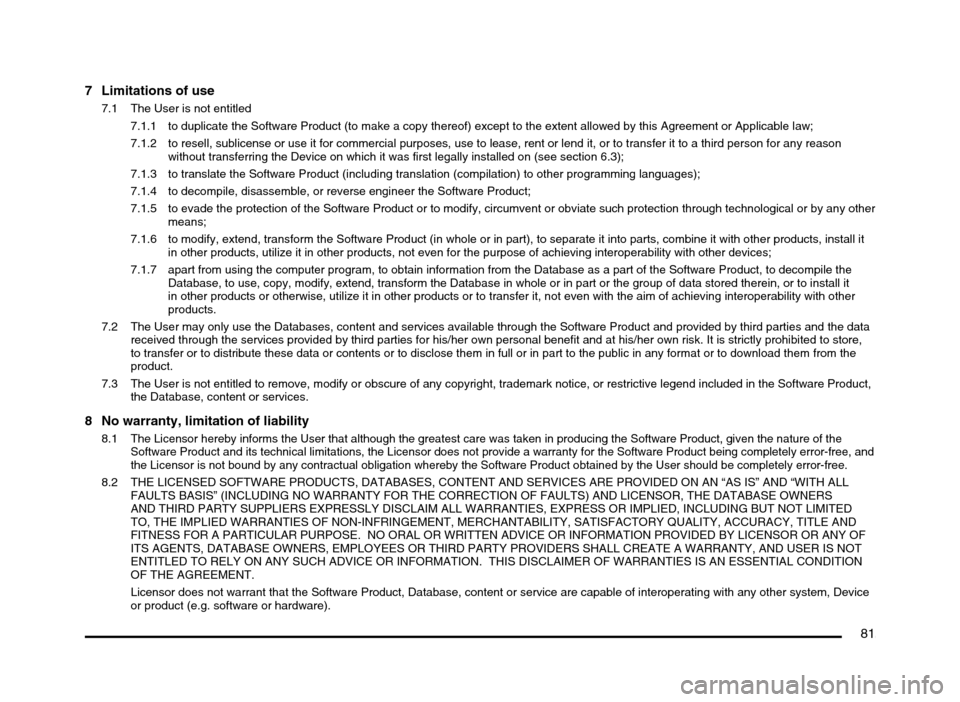 MITSUBISHI MIRAGE 2014 6.G MMCS Manual 81
7 Limitations of use
7.1 The User is not entitled
7.1.1 to duplicate the Software Product (to make a copy thereof) except to the extent allowed by this Agreement or Applicable law;
7.1.2 to re MITSUBISHI MIRAGE 2014 6.G MMCS Manual 81
7 Limitations of use
7.1 The User is not entitled
7.1.1 to duplicate the Software Product (to make a copy thereof) except to the extent allowed by this Agreement or Applicable law;
7.1.2 to re
