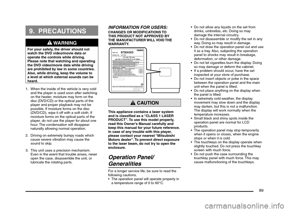 MITSUBISHI MIRAGE 2014 6.G MMCS Manual 89
9. PRECAUTIONS
WARNING
For your safety, the driver should not
watch the DVD video/movie data or
operate the controls while driving.
Please note that watching and operating
the DVD video/movie MITSUBISHI MIRAGE 2014 6.G MMCS Manual 89
9. PRECAUTIONS
WARNING
For your safety, the driver should not
watch the DVD video/movie data or
operate the controls while driving.
Please note that watching and operating
the DVD video/movie