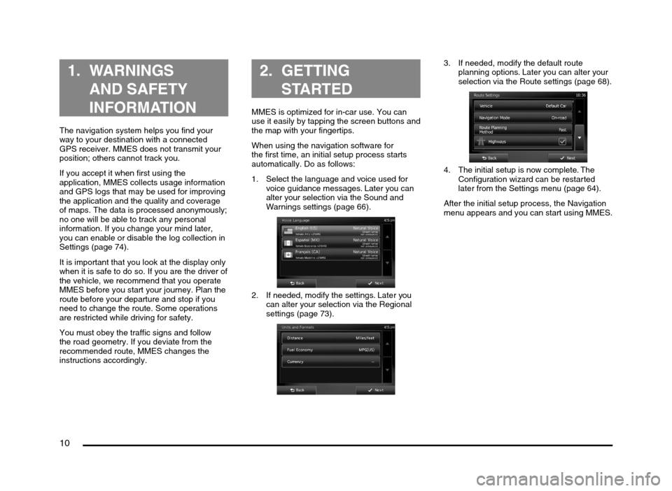 MITSUBISHI MIRAGE 2014 6.G MMCS Manual 10
1. WARNINGS 
AND SAFETY 
INFORMATION
The navigation system helps you find your 
way to your destination with a connected 
GPS receiver. MMES does not transmit your 
position; others cannot track yo