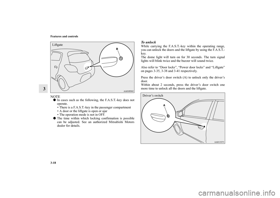 MITSUBISHI MIRAGE 2014 6.G Owners Manual 3-18 Features and controls
3
NOTEIn cases such as the following, the F.A.S.T.-key does not
operate.
• There is a F.A.S.T.-key in the passenger compartment
• A door or the liftgate is open or ajar