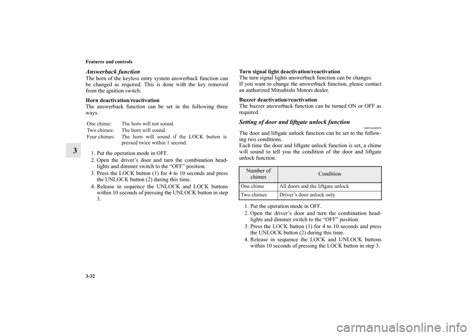 MITSUBISHI MIRAGE 2014 6.G Owners Manual 3-32 Features and controls
3
Answerback functionThe horn of the keyless entry system answerback function can
be changed as required. This is done with the key removed
from the ignition switch.
Horn de