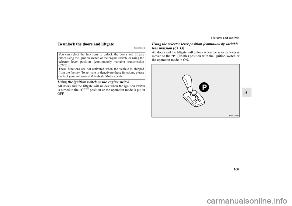 MITSUBISHI MIRAGE 2014 6.G Owners Manual Features and controls
3-39
3
To unlock the doors and liftgate
N00563400112
Using the ignition switch or the engine switchAll doors and the liftgate will unlock when the ignition switch
is turned to th