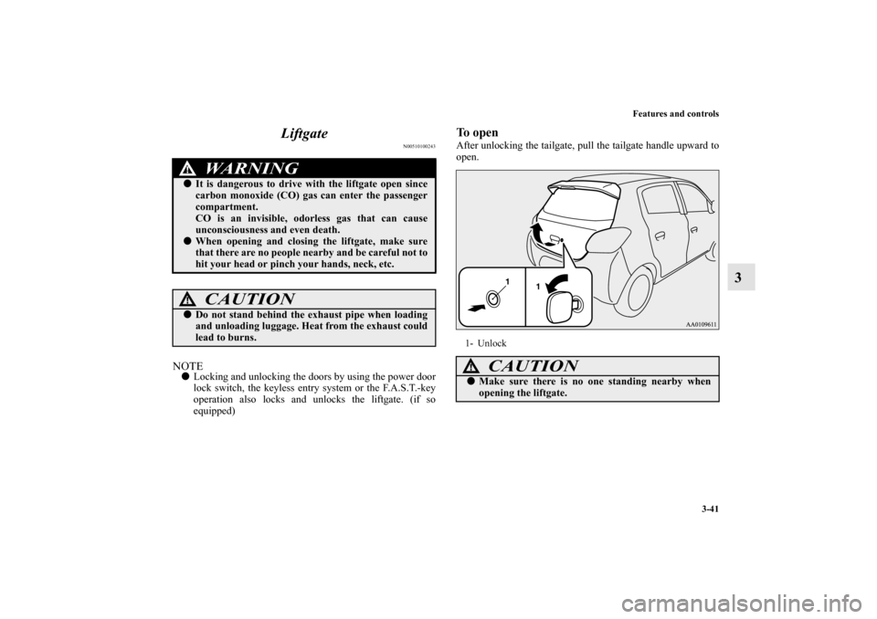 MITSUBISHI MIRAGE 2014 6.G Owners Manual Features and controls
3-41
3 Liftgate
N00510100243
NOTELocking and unlocking the doors by using the power door
lock switch, the keyless entry system or the F.A.S.T.-key
operation also locks and unloc