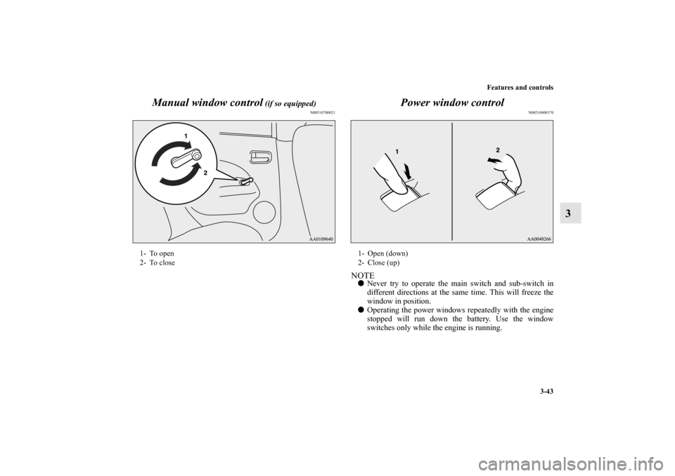 MITSUBISHI MIRAGE 2014 6.G Owners Manual Features and controls
3-43
3 Manual window control
 (if so equipped)
N00510700021
Power window control
N00510800370
NOTENever try to operate the main switch and sub-switch in
different directions at 