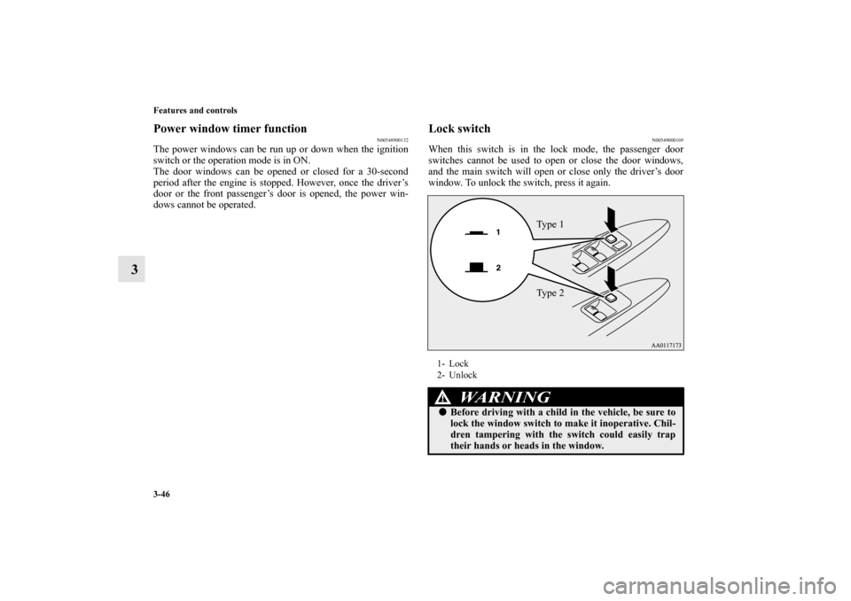 MITSUBISHI MIRAGE 2014 6.G Owners Manual 3-46 Features and controls
3
Power window timer function
N00548900132
The power windows can be run up or down when the ignition
switch or the operation mode is in ON.
The door windows can be opened or