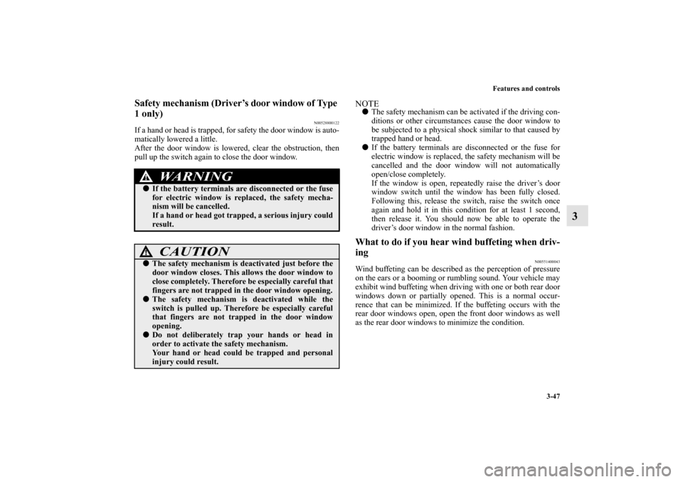 MITSUBISHI MIRAGE 2014 6.G User Guide Features and controls
3-47
3
Safety mechanism (Driver’s door window of Type 
1 only)
N00528800122
If a hand or head is trapped, for safety the door window is auto-
matically lowered a little.
After 