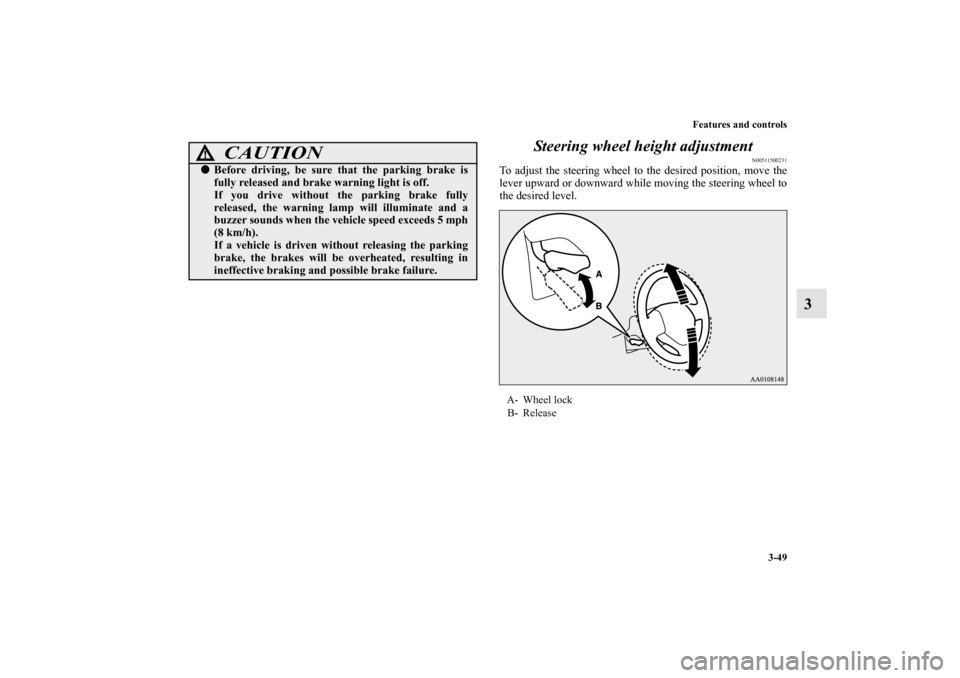 MITSUBISHI MIRAGE 2014 6.G Owners Manual Features and controls
3-49
3 Steering wheel height adjustment
N00511500231
To adjust the steering wheel to the desired position, move the
lever upward or downward while moving the steering wheel to
th