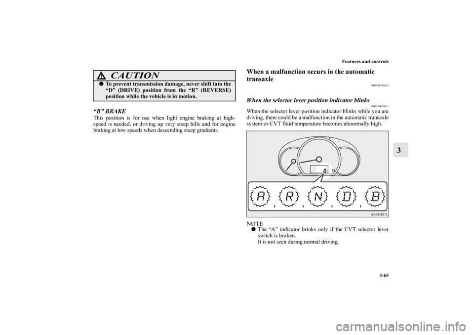 MITSUBISHI MIRAGE 2014 6.G Owners Manual Features and controls
3-65
3
“B” BRAKEThis position is for use when light engine braking at high-
speed is needed, or driving up very steep hills and for engine
braking at low speeds when descendi