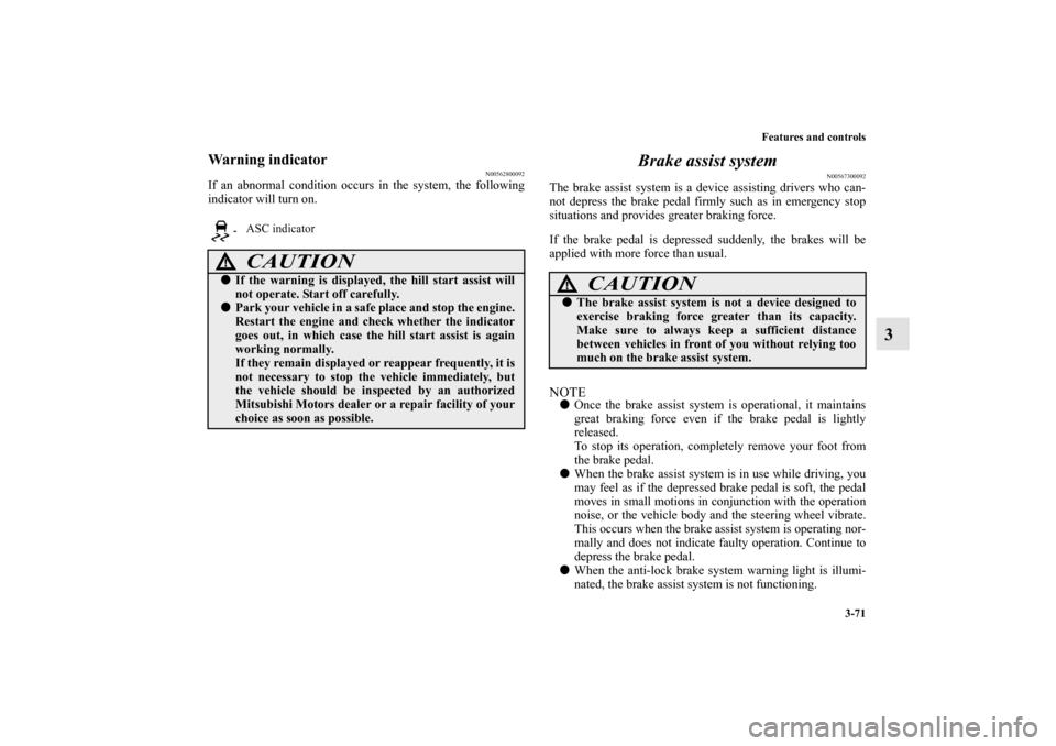 MITSUBISHI MIRAGE 2014 6.G Owners Manual Features and controls
3-71
3
Warning indicator
N00562800092
If an abnormal condition occurs in the system, the following
indicator will turn on.
Brake assist system
N00567300092
The brake assist syste