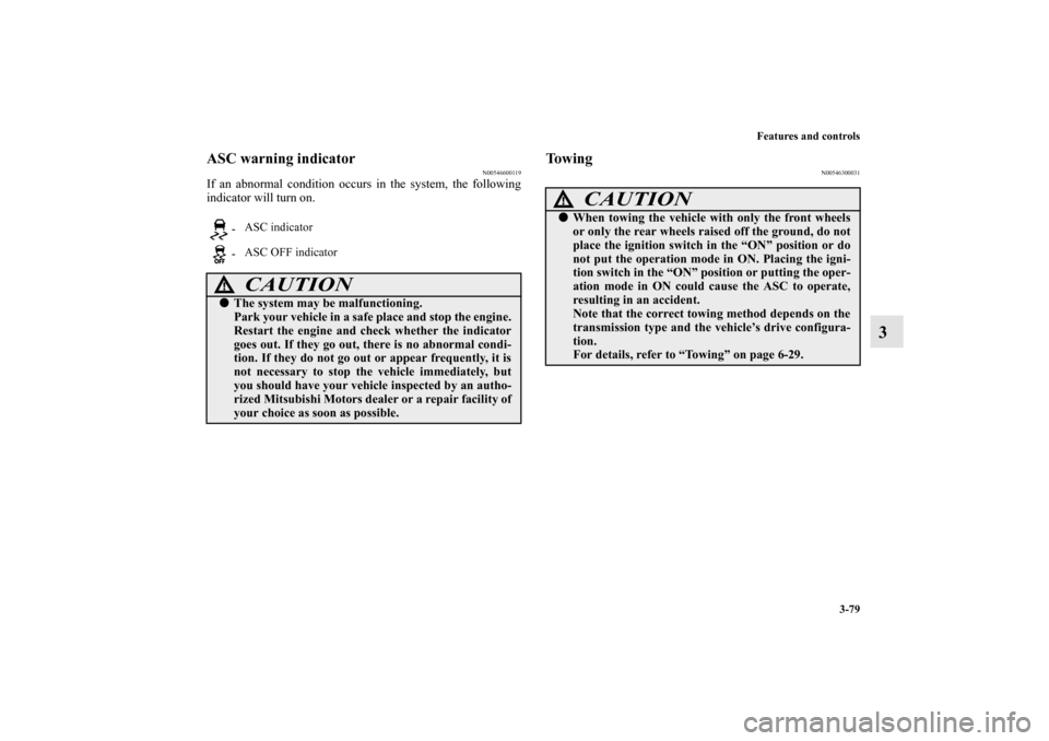 MITSUBISHI MIRAGE 2014 6.G Owners Guide Features and controls
3-79
3
ASC warning indicator
N00546600119
If an abnormal condition occurs in the system, the following
indicator will turn on.
To w i n g
N00546300031
-ASC indicator
-ASC OFF ind