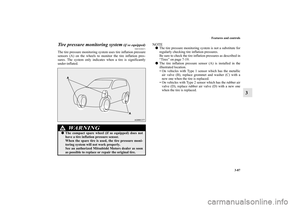 MITSUBISHI MIRAGE 2014 6.G Owners Manual Features and controls
3-87
3 Tire pressure monitoring system
 (if so equipped)
N00530200471
The tire pressure monitoring system uses tire inflation pressure
sensors (A) on the wheels to monitor the ti