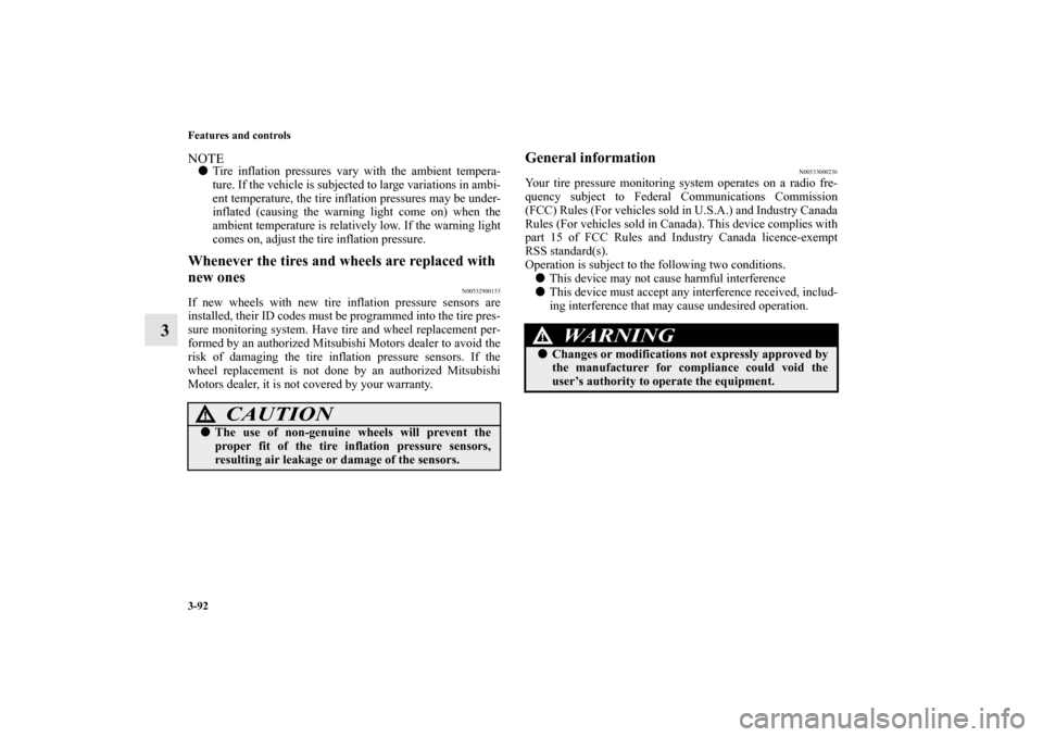 MITSUBISHI MIRAGE 2014 6.G Owners Manual 3-92 Features and controls
3
NOTETire inflation pressures vary with the ambient tempera-
ture. If the vehicle is subjected to large variations in ambi-
ent temperature, the tire inflation pressures m