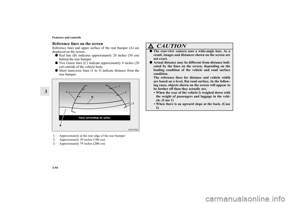 MITSUBISHI MIRAGE 2014 6.G Owners Manual 3-94 Features and controls
3
Reference lines on the screenReference lines and upper surface of the rear bumper (A) are
displayed on the screen. 
Red line (B) indicates approximately 20 inches (50 cm)