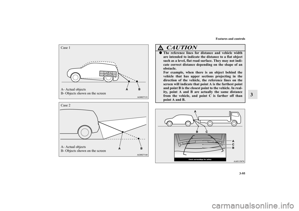 MITSUBISHI MIRAGE 2014 6.G Owners Manual Features and controls
3-95
3
A- Actual objects
B- Objects shown on the screen Case 1Case 2
A- Actual objects
B- Objects shown on the screen
CAUTION
!The reference lines for distance and vehicle width