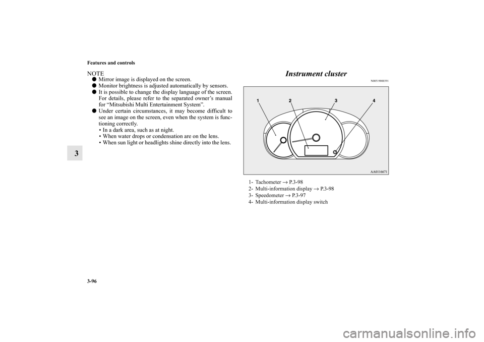 MITSUBISHI MIRAGE 2014 6.G Owners Manual 3-96 Features and controls
3
NOTEMirror image is displayed on the screen.
Monitor brightness is adjusted automatically by sensors.
It is possible to change the display language of the screen.
For d