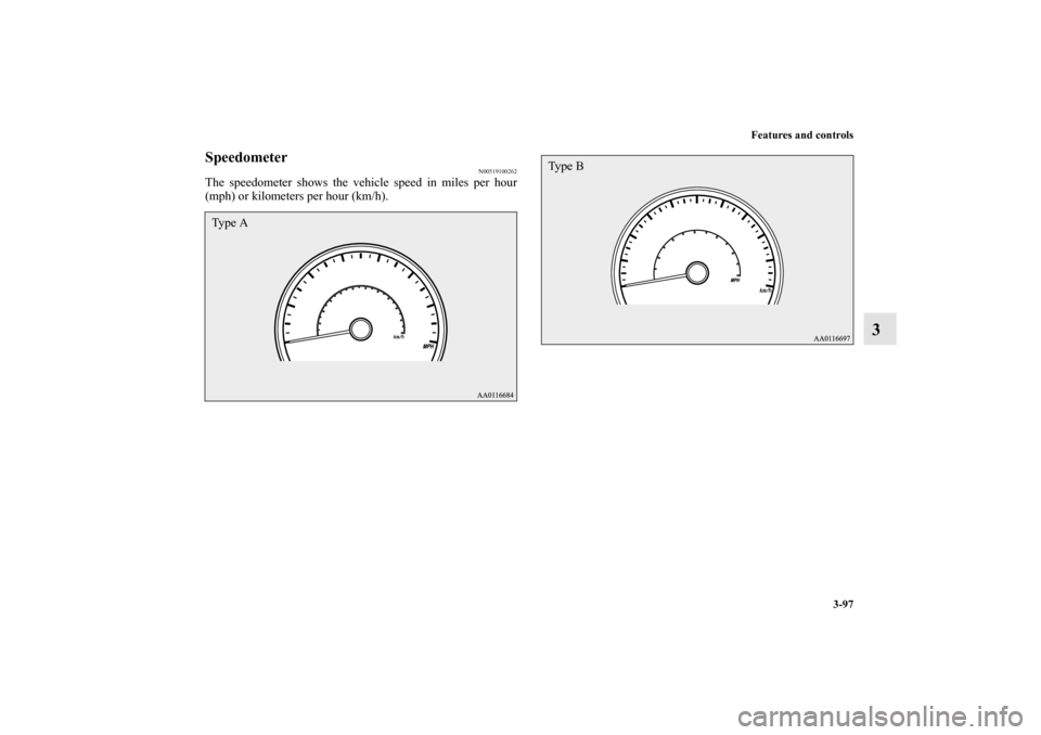 MITSUBISHI MIRAGE 2014 6.G Owners Manual Features and controls
3-97
3
Speedometer
N00519100262
The speedometer shows the vehicle speed in miles per hour
(mph) or kilometers per hour (km/h).Ty p e  A
Ty p e  B
BK0162600US.book  97 ページ  