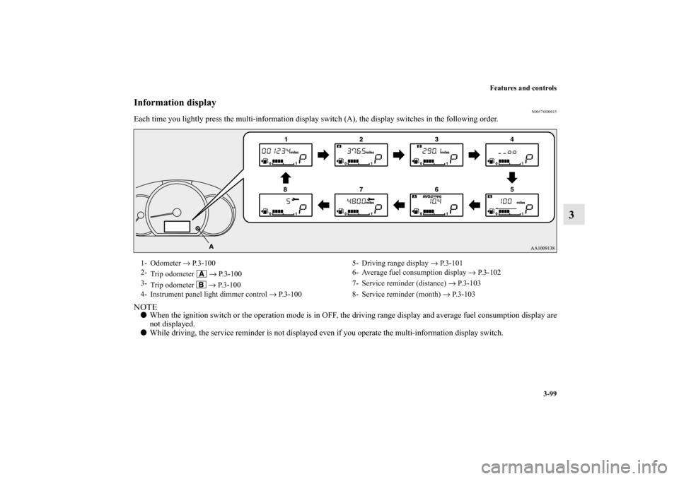 MITSUBISHI MIRAGE 2014 6.G Owners Manual Features and controls
3-99
3
Information display
N00574800015
Each time you lightly press the multi-information display switch (A), the display switches in the following order.NOTEWhen the ignition s