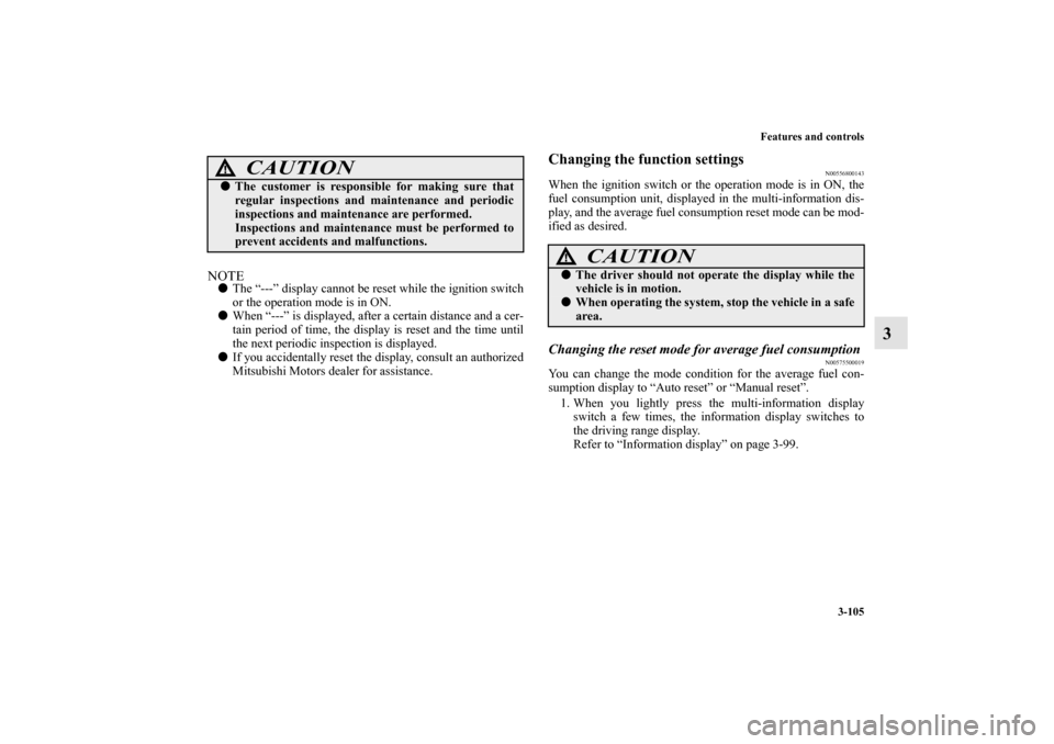 MITSUBISHI MIRAGE 2014 6.G User Guide Features and controls
3-105
3
NOTEThe “---” display cannot be reset while the ignition switch
or the operation mode is in ON.
When “---” is displayed, after a certain distance and a cer-
tai