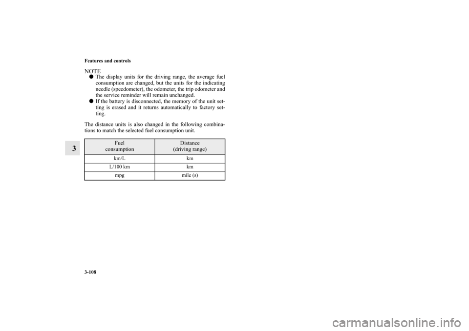 MITSUBISHI MIRAGE 2014 6.G Owners Manual 3-108 Features and controls
3
NOTEThe display units for the driving range, the average fuel
consumption are changed, but the units for the indicating
needle (speedometer), the odometer, the trip odom