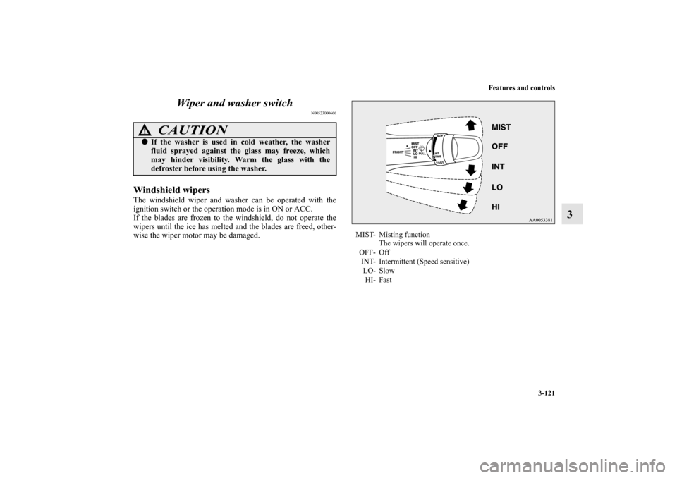 MITSUBISHI MIRAGE 2014 6.G Owners Manual Features and controls
3-121
3 Wiper and washer switch
N00523000666
Windshield wipersThe windshield wiper and washer can be operated with the
ignition switch or the operation mode is in ON or ACC.
If t