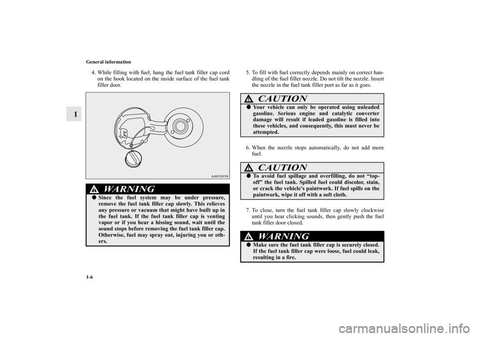 MITSUBISHI MIRAGE 2014 6.G Owners Manual 1-6 General information
1
4. While filling with fuel, hang the fuel tank filler cap cord
on the hook located on the inside surface of the fuel tank
filler door.5. To fill with fuel correctly depends m