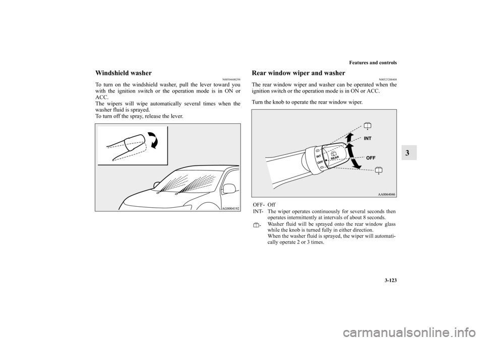 MITSUBISHI MIRAGE 2014 6.G Owners Manual Features and controls
3-123
3
Windshield washer
N00504600298
To turn on the windshield washer, pull the lever toward you
with the ignition switch or the operation mode is in ON or
ACC.
The wipers will