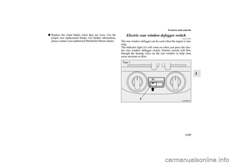 MITSUBISHI MIRAGE 2014 6.G Owners Manual Features and controls
3-125
3
Replace the wiper blades when they are worn. Use the
proper size replacement blades. For further information,
please contact your authorized Mitsubishi Motors dealer.
El