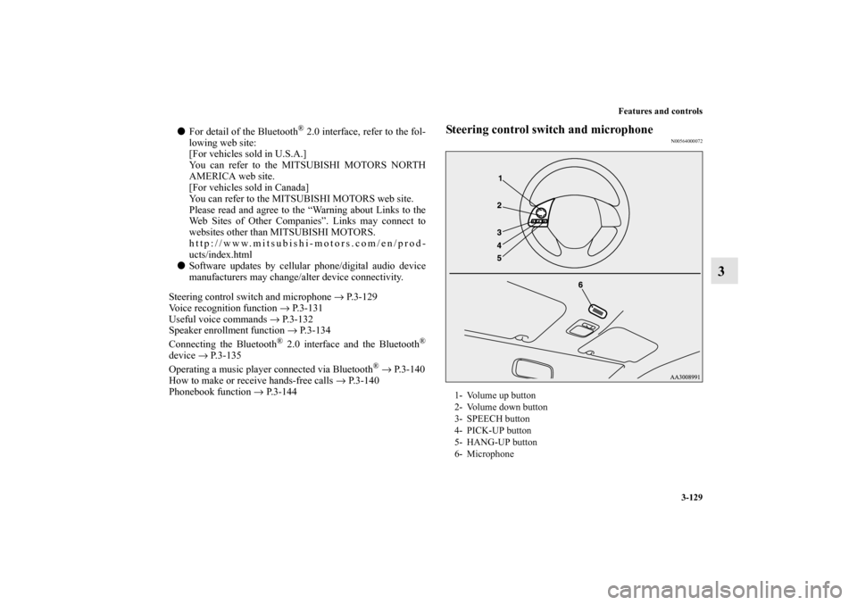 MITSUBISHI MIRAGE 2014 6.G Service Manual Features and controls
3-129
3
For detail of the Bluetooth
® 2.0 interface, refer to the fol-
lowing web site:
[For vehicles sold in U.S.A.]
You can refer to the MITSUBISHI MOTORS NORTH
AMERICA web s