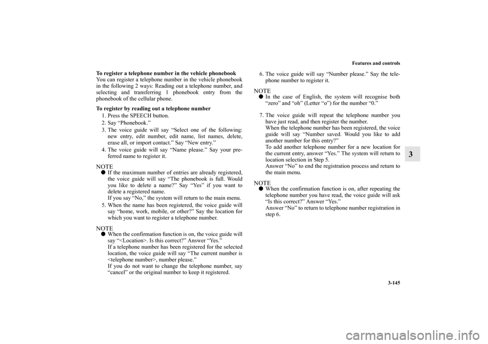 MITSUBISHI MIRAGE 2014 6.G Owners Manual Features and controls
3-145
3
To register a telephone number in the vehicle phonebook
You can register a telephone number in the vehicle phonebook
in the following 2 ways: Reading out a telephone numb
