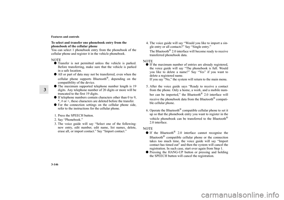 MITSUBISHI MIRAGE 2014 6.G Owners Manual 3-146 Features and controls
3
To select and transfer one phonebook entry from the 
phonebook of the cellular phone
You can select 1 phonebook entry from the phonebook of the
cellular phone and registe