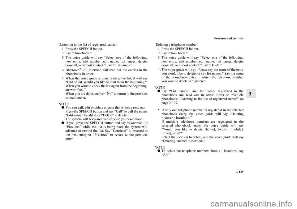 MITSUBISHI MIRAGE 2014 6.G Owners Manual Features and controls
3-149
3
[Listening to the list of registered names]
1. Press the SPEECH button.
2. Say “Phonebook.”
3. The voice guide will say “Select one of the following:
new entry, edi