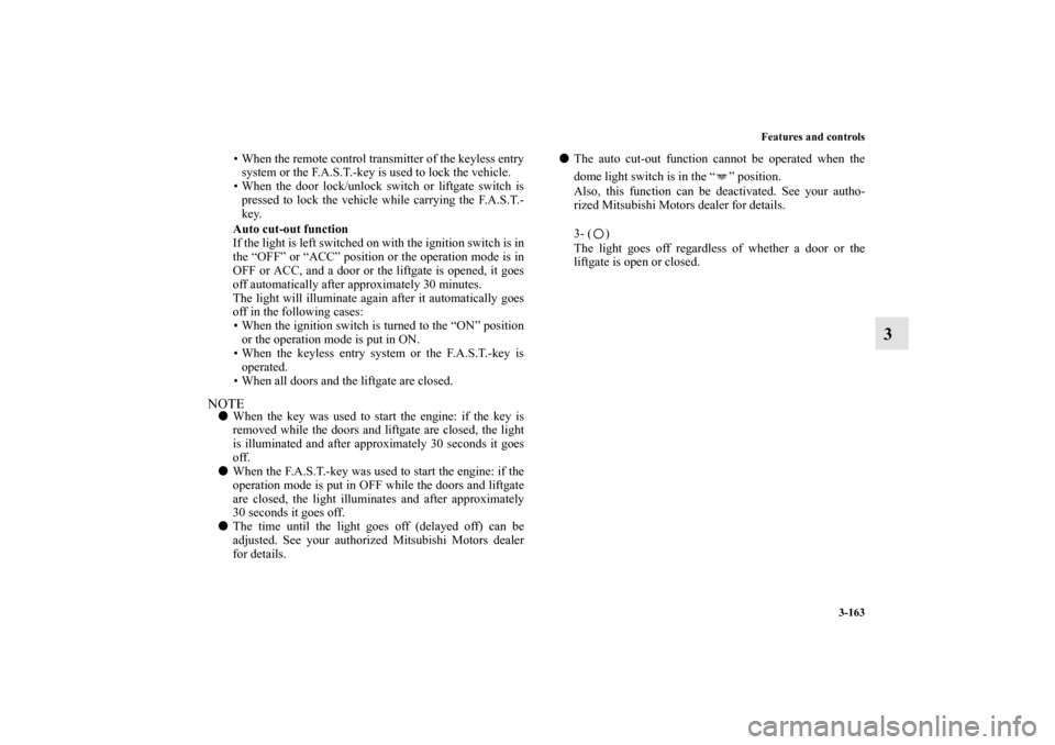 MITSUBISHI MIRAGE 2014 6.G Owners Manual Features and controls
3-163
3
• When the remote control transmitter of the keyless entry
system or the F.A.S.T.-key is used to lock the vehicle.
• When the door lock/unlock switch or liftgate swit