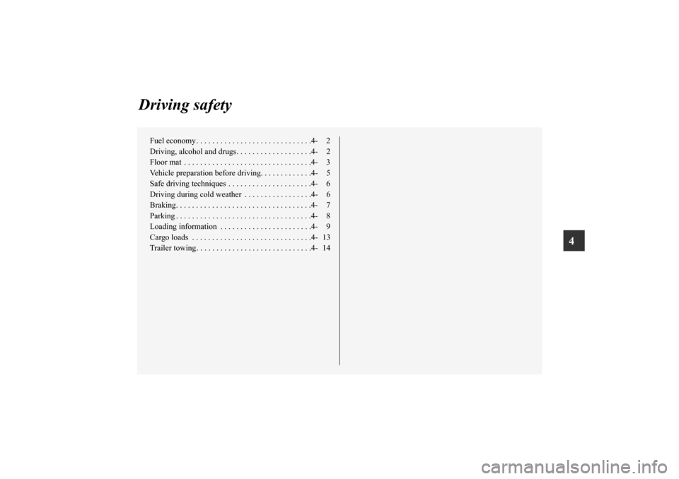 MITSUBISHI MIRAGE 2014 6.G Owners Manual 4
Driving safety
Fuel economy . . . . . . . . . . . . . . . . . . . . . . . . . . . . .4- 2
Driving, alcohol and drugs. . . . . . . . . . . . . . . . . . .4- 2
Floor mat  . . . . . . . . . . . . . . .