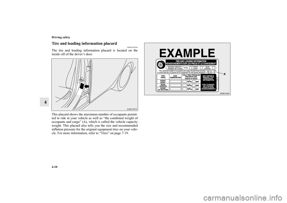 MITSUBISHI MIRAGE 2014 6.G Owners Manual 4-10 Driving safety
4
Tire and loading information placard
N00630100396
The tire and loading information placard is located on the
inside sill of the driver’s door.
This placard shows the maximum nu