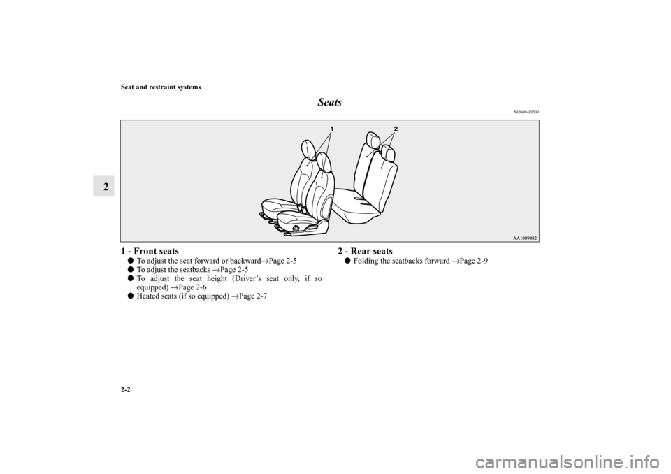 MITSUBISHI MIRAGE 2014 6.G Owners Manual 2-2 Seat and restraint systems
2Seats
N00408400509
1 - Front seatsTo adjust the seat forward or backward→Page 2-5
To adjust the seatbacks →Page 2-5
To adjust the seat height (Driver’s seat on